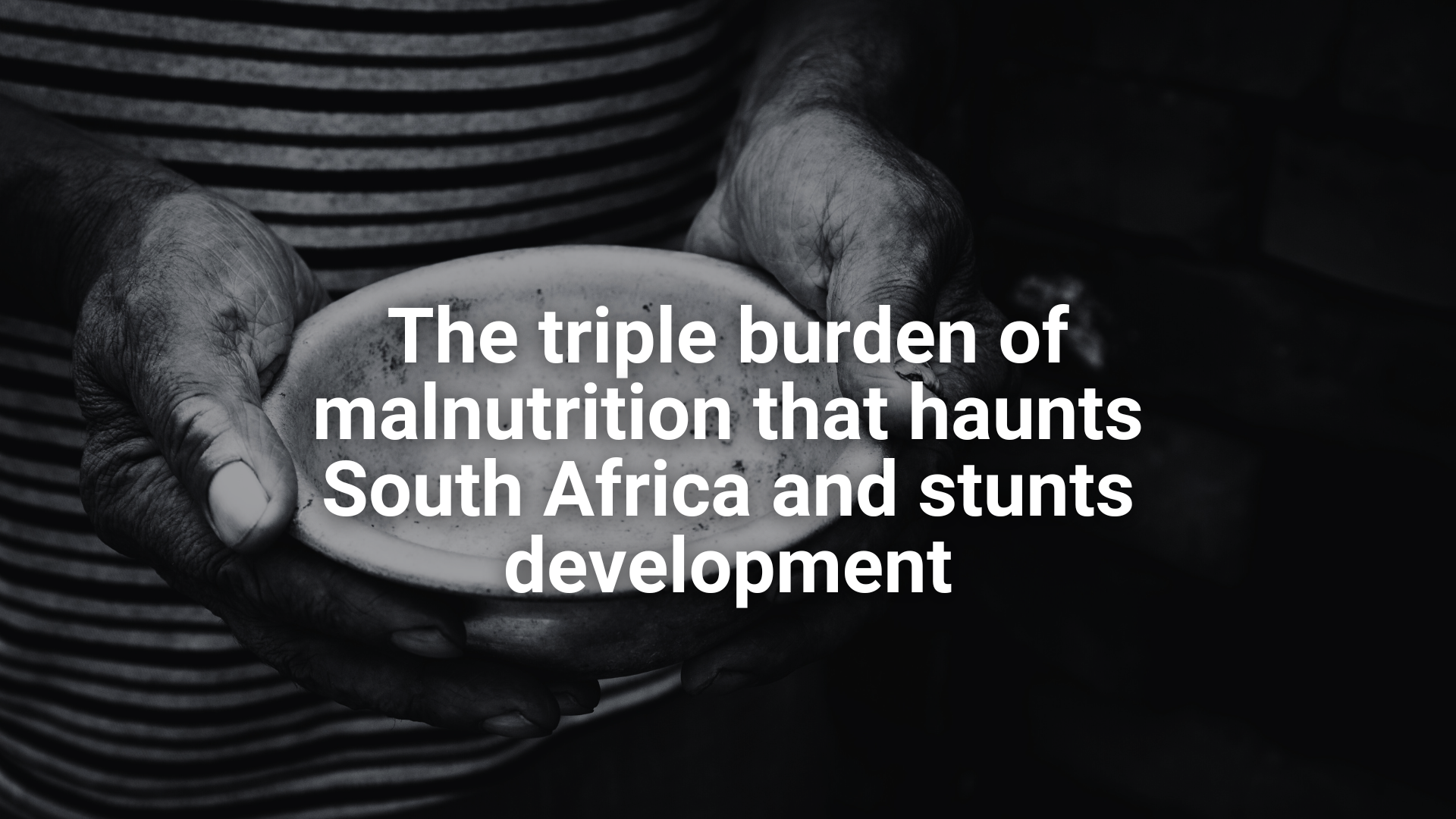 Op-ed: The triple burden of malnutrition that haunts South Africa and ...