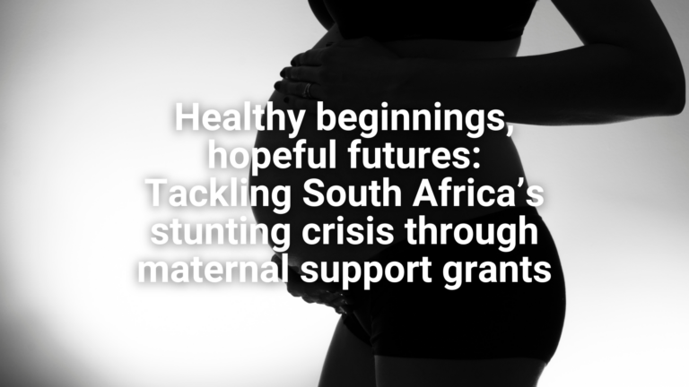Website - Featured image Healthy beginnings, hopeful futures Tackling South Africa’s stunting crisis through maternal support grants