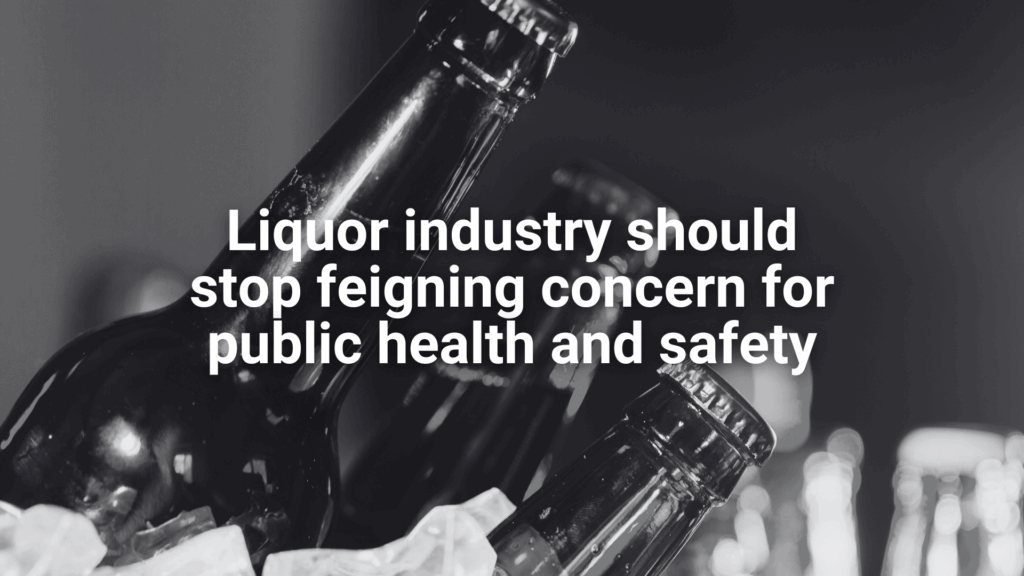 Op-ed: Liquor industry should stop feigning concern for public health and safety Op-ed: Liquor industry should stop feigning concern for public health and safety