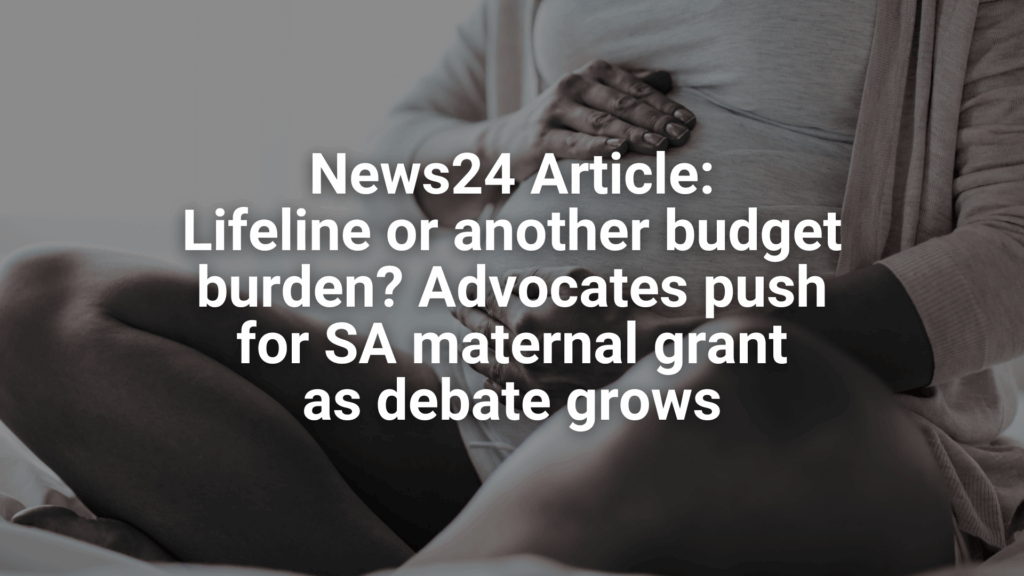 News24 Article: Lifeline or another budget burden? Advocates push for SA maternal grant as debate grows