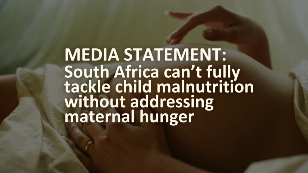 MEDIA STATEMENT: South Africa can’t fully tackle child malnutrition without addressing maternal hunger