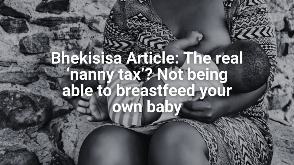 Bhekisisa Article: The real ‘nanny tax’? Not being able to breastfeed your own baby