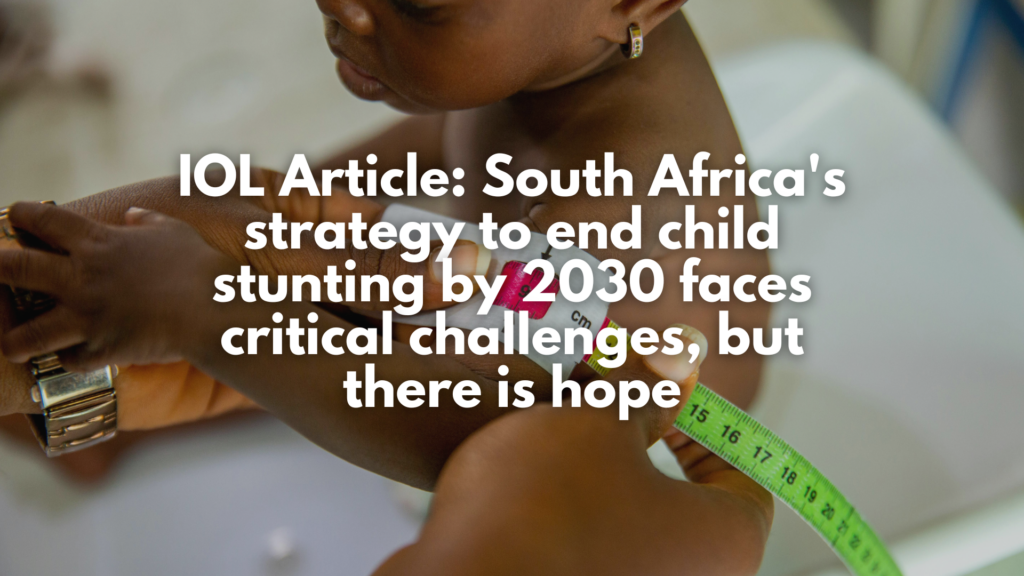 IOL Article: South Africa’s strategy to end child stunting by 2030 faces critical challenges, but there is hope