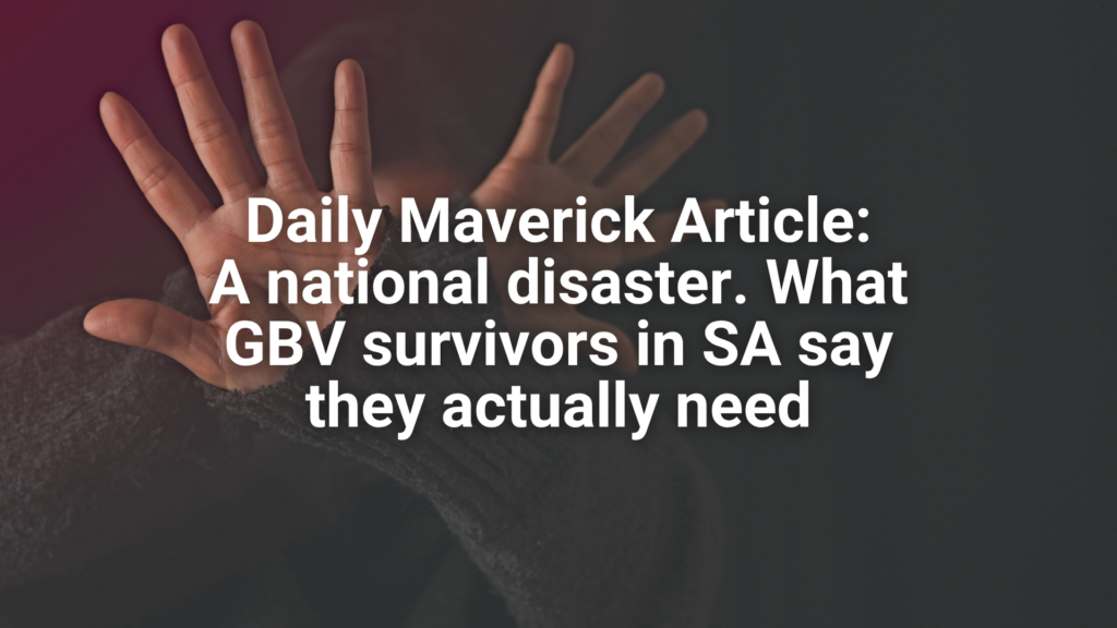 Daily Maverick Article: A national disaster. What GBV survivors in SA say they actually need