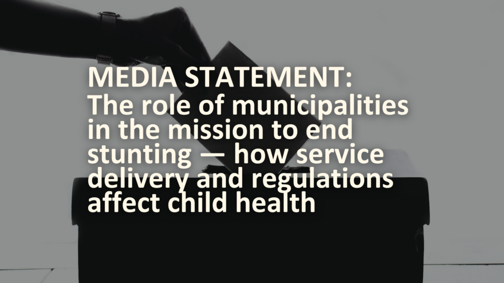MEDIA STATEMENT: The role of municipalities in the mission to end stunting — how service delivery and regulations affect child health