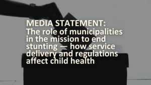 MEDIA STATEMENT: The role of municipalities in the mission to end stunting — how service delivery and regulations affect child health
