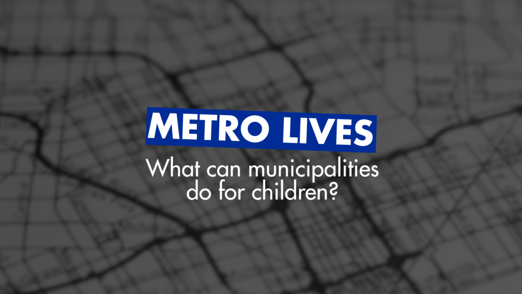 Metro Lives: What can municipalities do for children?