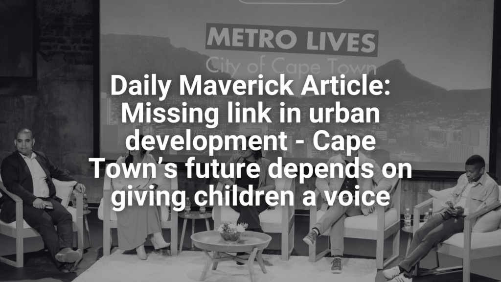 Daily Maverick Article: Missing link in urban development – Cape Town’s future depends on giving children a voice