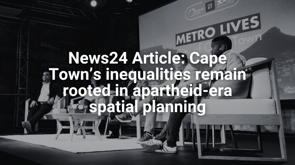 News24 Article: Cape Town’s inequalities remain rooted in apartheid-era spatial planning