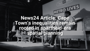 News24 Article: Cape Town’s inequalities remain rooted in apartheid-era spatial planning