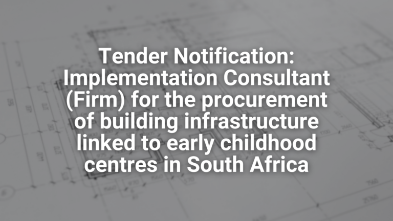 Website - Featured image Tender Notification Implementation Consultant (Firm) for the procurement of building infrastructure linked to early childhood centres in South Africa