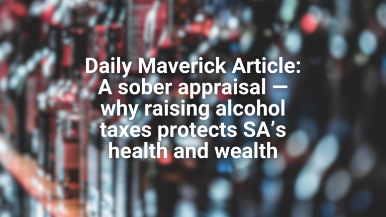 Website - Featured image Daily Maverick Article- A sober appraisal — why raising alcohol taxes protects SA’s health and wealth