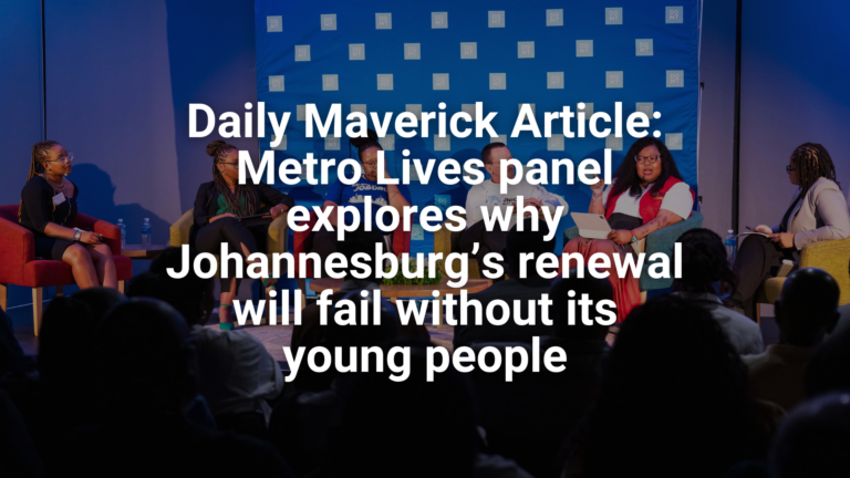 Website - Featured image Daily Maverick Article- Metro Lives panel explores why Johannesburg’s renewal will fail without its young people