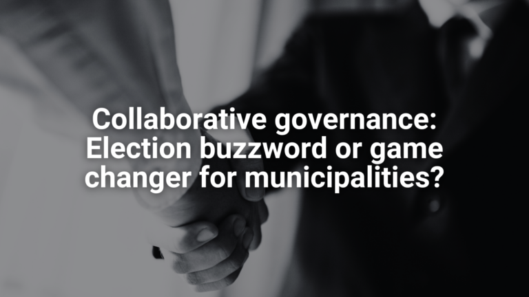 Collaborative governance: Election buzzword or game changer for municipalities?