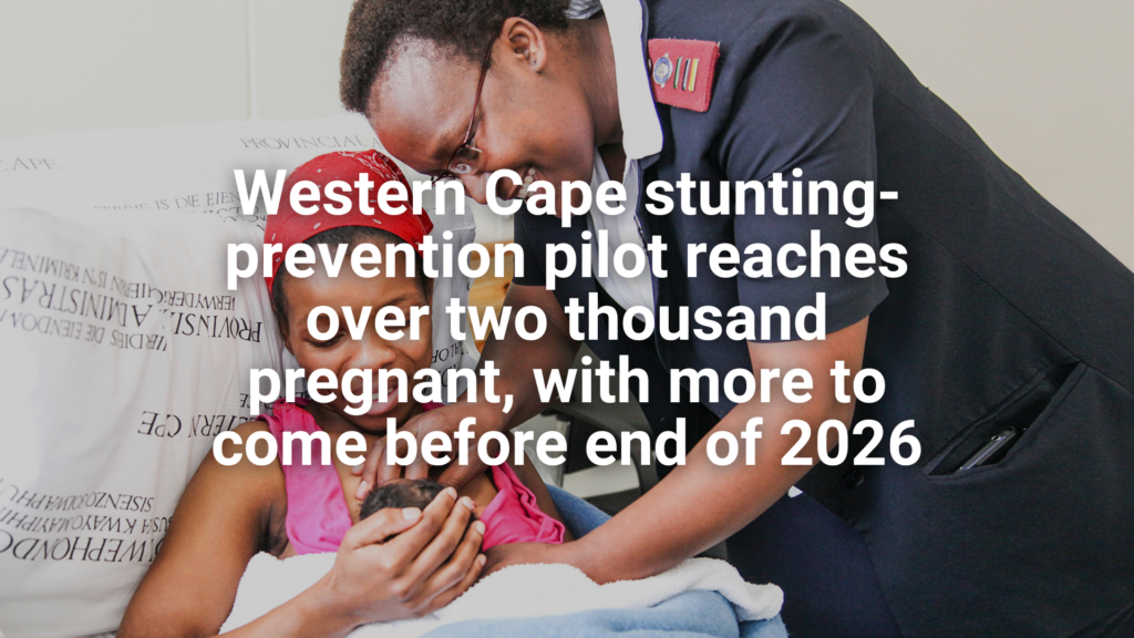 Western Cape stunting-prevention pilot reaches over two thousand women, with more to come before end of 2026